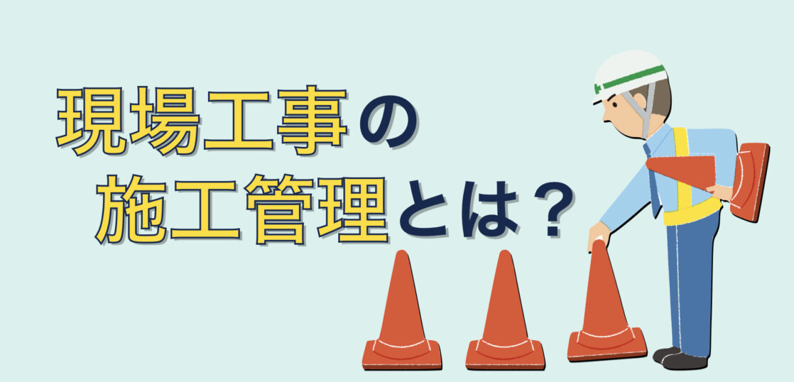 現場工事の施工管理とは？施工管理技士や現場監督の仕事内容を紹介