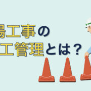 現場工事の施工管理とは？施工管理技士や現場監督の仕事内容を紹介