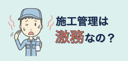 施工管理の仕事は激務なの？施工管理が忙しい点4つとその理由を紹介